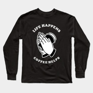 Life Happens Coffee Helps Long Sleeve T-Shirt